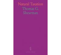 Natural Taxation: An Inquiry Into the Practicability, Justice and Effects of a Scientific and Natural Method of Taxation