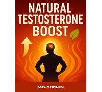 Natural Testosterone Boost: Scientifically Proven Ways To Increase Energy, Stamina, Muscle Strength, Libido, And Mental Clarity Naturally For A ... Powerful Life: 5 (Modern Masculinity Series)