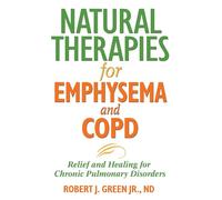 Natural Therapies for Emphysema: Relief and Healing for Chronic Pulmonary Disorders