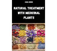 NATURAL TREATMENT WITH MEDICINAL PLANTS: PHYTOTHERAPY MANUAL TO TREAT AILMENTS AND DISEASES IN A SIMPLE AND NATURAL WAY