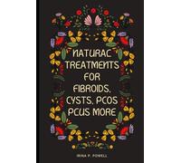 Natural Treatments for Fibroids, Cysts, PCOS Plus More: A Natural Woman’s Guidebook
