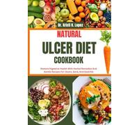 NATURAL ULCER DIET COOKBOOK: Restore Digestive Health With Herbal Remedies And Gentle Recipes For Ulcers, Gerd, And Gastritis