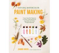 Natural Watercolor Paint Making : Create Beautiful Pigments at Home Using Botanicals, Vegetables and Other Foraged Materials