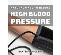 Natural Ways to Reduce High Blood Pressure: Holistic Approach to Lowering Hypertension Naturally and Safely
