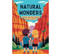 Natural Wonders: Discover the Most Amazing Places on Earth (Book for Kids) (Curious Minds Series)