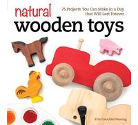 Natural Wooden Toys: 75 Projects You Can Make in a Day That Will Last Forever (Fox Chapel Publishing) Beginner-Friendly Woodworking Patterns and Plans to Make Child-Safe Wood Toys on Your Scroll Saw
