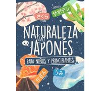 Naturaleza en Japonés para Niños y Principiantes: ¡Aprende 80+ Palabras en Hiragana y Katakana con Ilustraciones a Color, Lista de Kanji y un Reto de Memoria Visual! (Vocabulario Japonés Ilustrado)