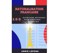 Naturalisation Française: 100 Questions Réponses pour Réussir son Entretien