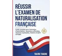 Naturalisation Française : Le Guide de Réussite: La méthode claire pour réussir l'examen civique et l'oral. Comprendre les valeurs de la République et s'entraîner aux questions types.