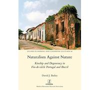 Naturalism Against Nature: Kinship and Degeneracy in Fin-de-siècle Portugal and Brazil: 48 (Studies in Hispanic and Lusophone Cultures)