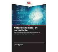 Naturalism moral et normativité: Une enquête sur les origines et les limites de la naturalisation du phénomène moral