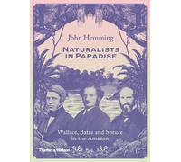 Naturalists in Paradise: Wallace, Bates and Spruce in the Amazon – Thames & Hudson