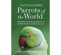 Naturalized Parrots of the World - Distribution, Ecology, and Impacts of the World`s Most Colorful Colonizers