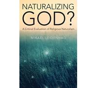 Naturalizing God?: A Critical Evaluation of Religious Naturalism