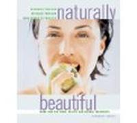 Naturally Beautiful: More than 250 Foods, Recipes and Natural Treatments