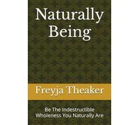 Naturally Being: Be The Indestructible Wholeness You Naturally Are