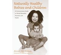 Naturally Healthy Babies and Children: A Commonsense Guide to Herbal Remedies, Nutrition, and Health
