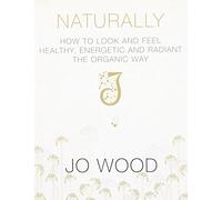 Naturally: How to Look and Feel Healthy, Energetic and Radiant the Organic Way
