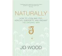 Naturally: How to Look and Feel Healthy, Energetic and Radiant the Organic Way