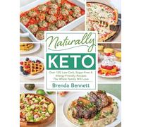 Naturally Keto: Over 125 Low-Carb, Sugar-Free & Allergy-Friendly Recipes the Whole Family Will Love