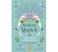 Naturally Modern Magick: The Essential Compendium of Spells and Rituals for Health, Happiness, and Prosperity