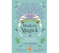 Naturally Modern Magick The Essential Compendium of Spells and Rituals for He...