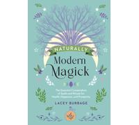Naturally Modern Magick : The Essential Compendium of Spells and Rituals for Health, Happiness, and Prosperity