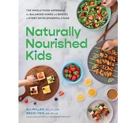 Naturally Nourished Kids : The Whole-Food Approach for Balanced Minds and Bodies at Every Developmental Stage