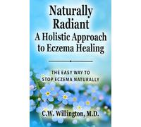 Naturally Radiant - A Holistic Approach to Eczema Healing: The Easy Way to Stop Eczema Naturally