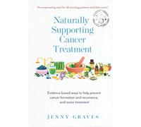 Naturally Supporting Cancer Treatment: Evidence-based ways to help prevent cancer formation and recurrence, and assist treatment