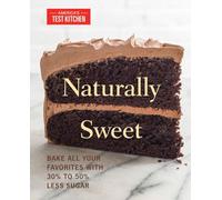 Naturally Sweet: Bake All Your Favorites with 30% to 50% Less Sugar (America's Test Kitchen)