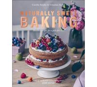 Naturally Sweet Baking: Healthier Recipes for a Guilt-Free Treat