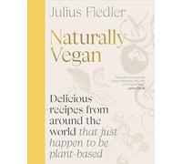 Naturally Vegan : Delicious Recipes from Around the World That Just Happen to Be Plant-based