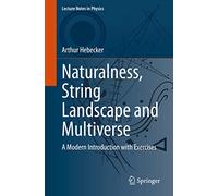 Naturalness, String Landscape and Multiverse: A Modern Introduction with Exercises: 979 (Lecture Notes in Physics, 979)