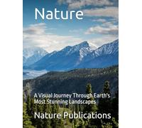 Nature: A Visual Journey Through Earth's Most Stunning Landscapes