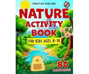 Nature Activity Book for Kids Ages 8-10: 80 Fun and Educational Outdoor Activities, Puzzles, and Creative Games Exploring Forests, Mountains, Oceans, Weather, and More!