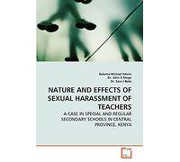 NATURE AND EFFECTS OF SEXUAL HARASSMENT OF TEACHERS: A CASE IN SPECIAL AND REGULAR SECONDARY SCHOOLS IN CENTRAL PROVINCE, KENYA