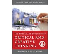 NATURE AND FUNCTIONS OF CRITICAL & CREATIVE THINKING (Thinker's Guide Library)