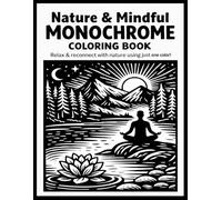 Nature and Mindful Monochrome Coloring Book: Still and Slow Monochrome Coloring Book - A Black Monochrome Nature Collection for Relaxation, Mindful Coloring, and Stress Relief.