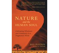 Nature and the Human Soul: Cultivating Wholeness by Bill Plotkin (PB 2008)
