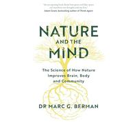 Nature and the Mind: The Science of How Nature Improves Brain, Body and Community
