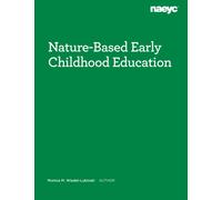 Nature-Based Early Childhood Education : How Emergent Curriculum and Nature Play Support Learning