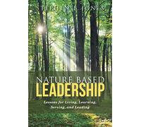 Nature Based Leadership: Lessons for Living, Learning, Serving, and Leading