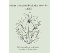Nature & Botanical Coloring Book for Adults: 50 Relaxing Floral and Nature Designs for Stress Relief