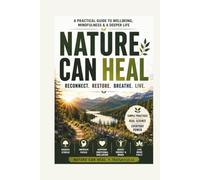 Nature Can Heal: Simple Ways to Reconnect, Restore, and Feel Better in Everyday Life
