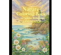 Nature Coloring Book for Adults: Relaxing Landscapes for Peace and Reflection: Beautiful Nature Scenes for Stress Relief and Mindful Coloring