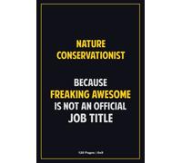 Nature Conservationist Because Freaking Awesome Is Not An Official Job Title: 6x9 Career Motivational Notebook 120 Pages For Employees