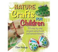 Nature Crafts for Children : 35 Step-by-Step Projects Using Found and Natural Materials