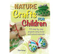 Nature Crafts for Children: 35 step-by-step projects using found and natural materials: 3 (CICO Kidz)