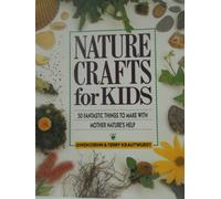 Nature Crafts for Kids: 50 Fantastic Things to Make with Mother Nature's Help